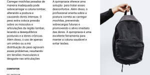 Carregar mochilas pesadas de maneira inadequada pode sobrecarregar a coluna lombar, alterando a postura e causando dores intensas. O peso extra coloca pressão sobre os músculos e articulações da região lombar, levando a desequilíbrios posturais e a dores crônicas. Além disso, o uso de apenas um ombro ou a má distribuição do peso agravam esses problemas, resultando em tensões musculares e desgaste nas articulações